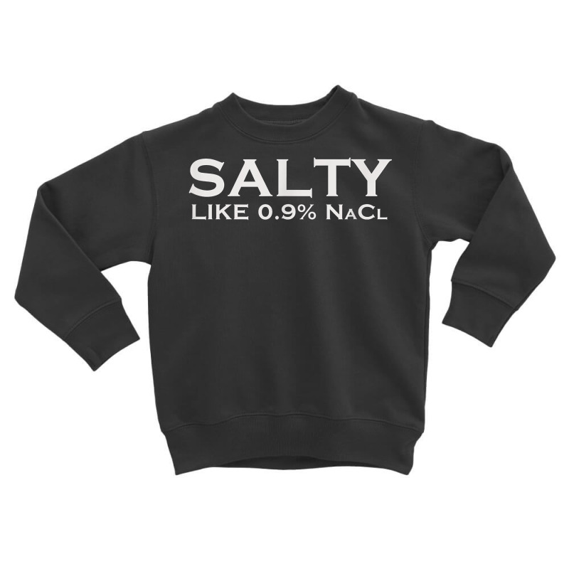 Salty Like Normal Saline 0.9 Nacl Nurse Medical Funny Wear T Shirt Toddler Sweatshirt by crudobdorrellat | Artistshot