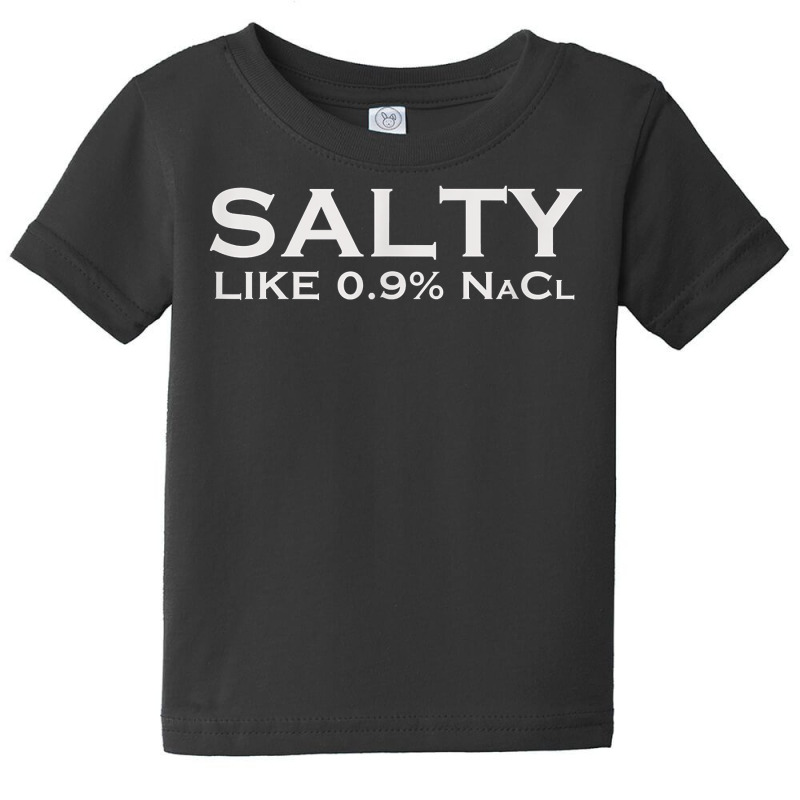 Salty Like Normal Saline 0.9 Nacl Nurse Medical Funny Wear T Shirt Baby Tee by crudobdorrellat | Artistshot