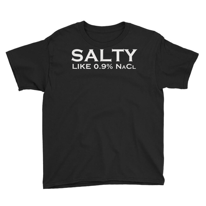 Salty Like Normal Saline 0.9 Nacl Nurse Medical Funny Wear T Shirt Youth Tee by crudobdorrellat | Artistshot