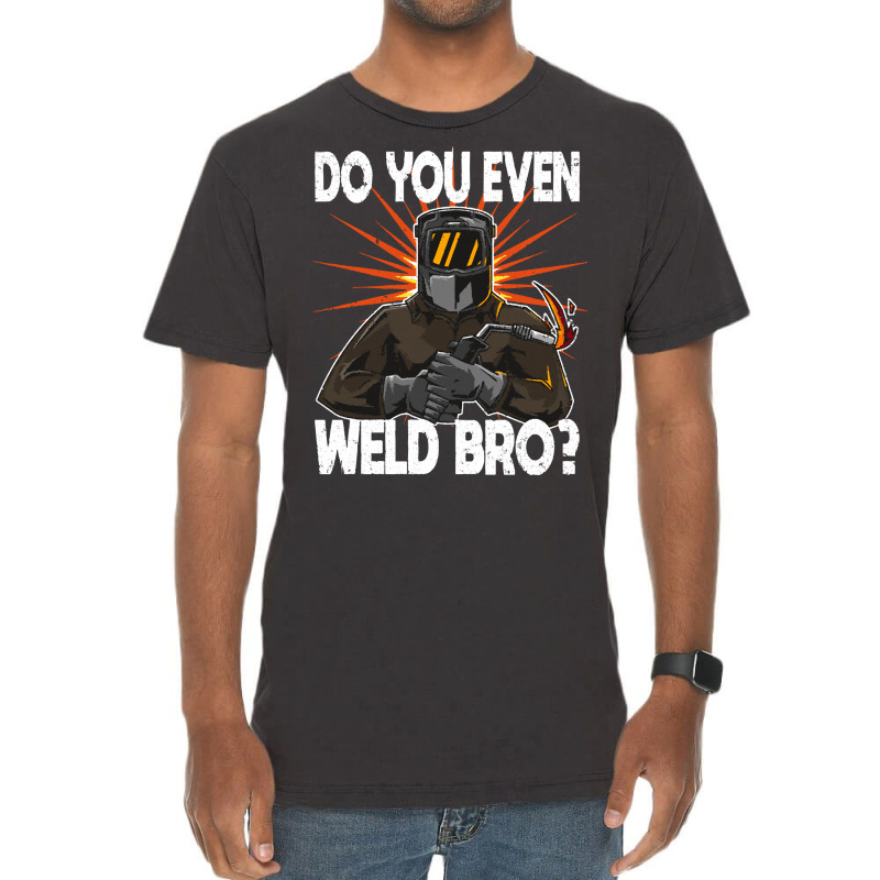 Welder T  Shirt Welder   Do You Even Weld Bro T  Shirt (1) Vintage T-shirt | Artistshot