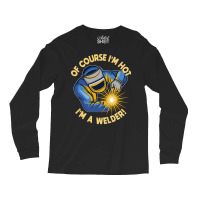 Welder T  Shirt Welder   Of Course Im Hot Im A Welder T  Shirt (1) Long Sleeve Shirts | Artistshot