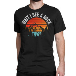 wait i see a rock geologist fossil earth history gift Classic T-shirt | Artistshot