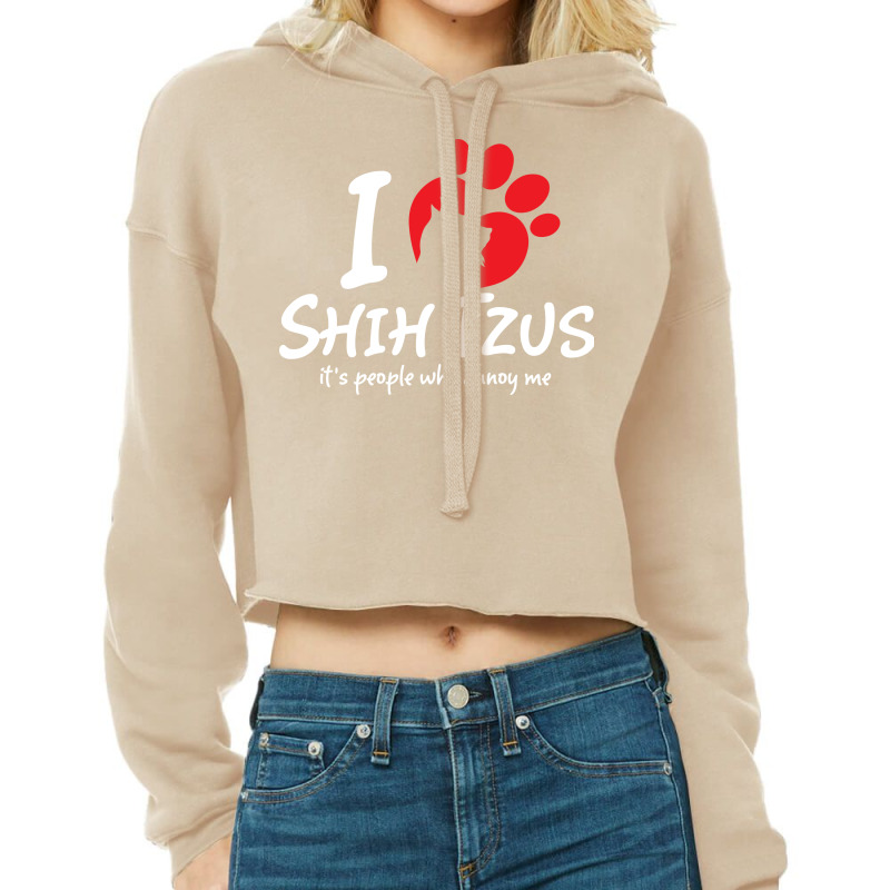 I Love Shih Tzus Its People Who Annoy Me Cropped Hoodie by tshiart | Artistshot