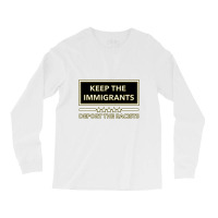 Keep The Immigrants Deport The Racists Keep The Immigrants Deport The Long Sleeve Shirts | Artistshot