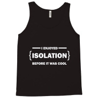 I Enjoyed Isolation Before It Was Cool Tank Top | Artistshot