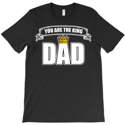 You Are The King Dad Daddy Father's Day Git Idea T-shirt Designed By Dani Ramdan