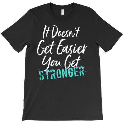 You Get Stronger Funny Sarcasm Sarcastic Gift Idea T-shirt Designed By Dani Ramdan