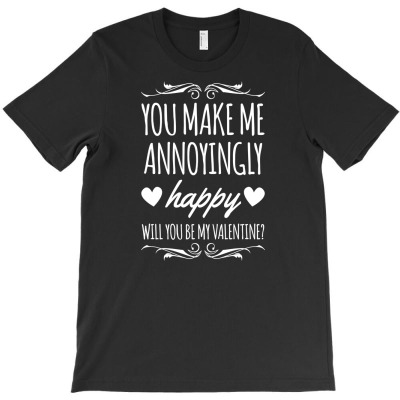 You Make Me Annoyingly Happy Valentine Men Women T-shirt Designed By Dani Ramdan