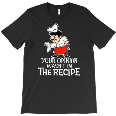 Your Opinion Wasn't In The Recipe Cook Chef Kitchen T-shirt Designed By Dani Ramdan