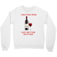 Like Fine Wine I Get Better With Age T Shirt Crewneck Sweatshirt | Artistshot