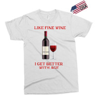 Like Fine Wine I Get Better With Age T Shirt Exclusive T-shirt | Artistshot