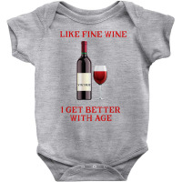 Like Fine Wine I Get Better With Age T Shirt Baby Bodysuit | Artistshot