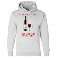 Like Fine Wine I Get Better With Age T Shirt Champion Hoodie | Artistshot