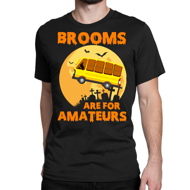 Brooms Are For Amateurs  Shirt Brooms Are For Amateurs Funny School Bu Classic T-shirt by irishenchilada | Artistshot