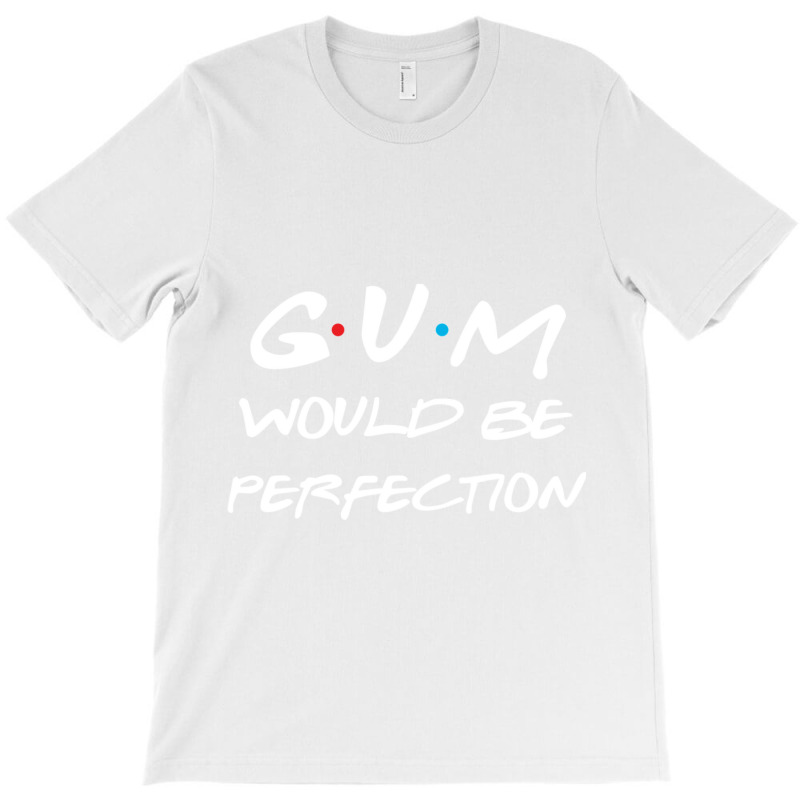 D:\mau Moi\as-friends Tv Show T-shirts 708sp\01\gum Would Be Perfectio T-shirt | Artistshot