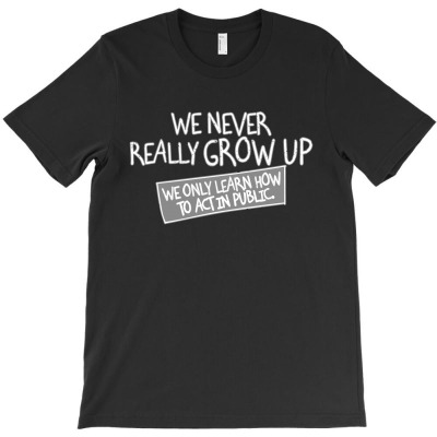 We Never Really Grow Up T-shirt Designed By Verdo Zumbawa