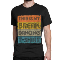 This Is My Break Dancing Vintage Retro 80s 90s Music Gift Men Classic T-shirt | Artistshot