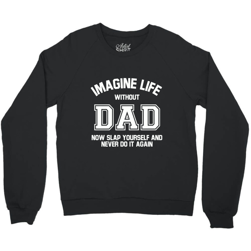 Imagine Life Without Dad Crewneck Sweatshirt by aurakassh | Artistshot