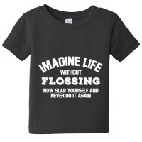 Imagine Life Without Flossing Baby Tee | Artistshot