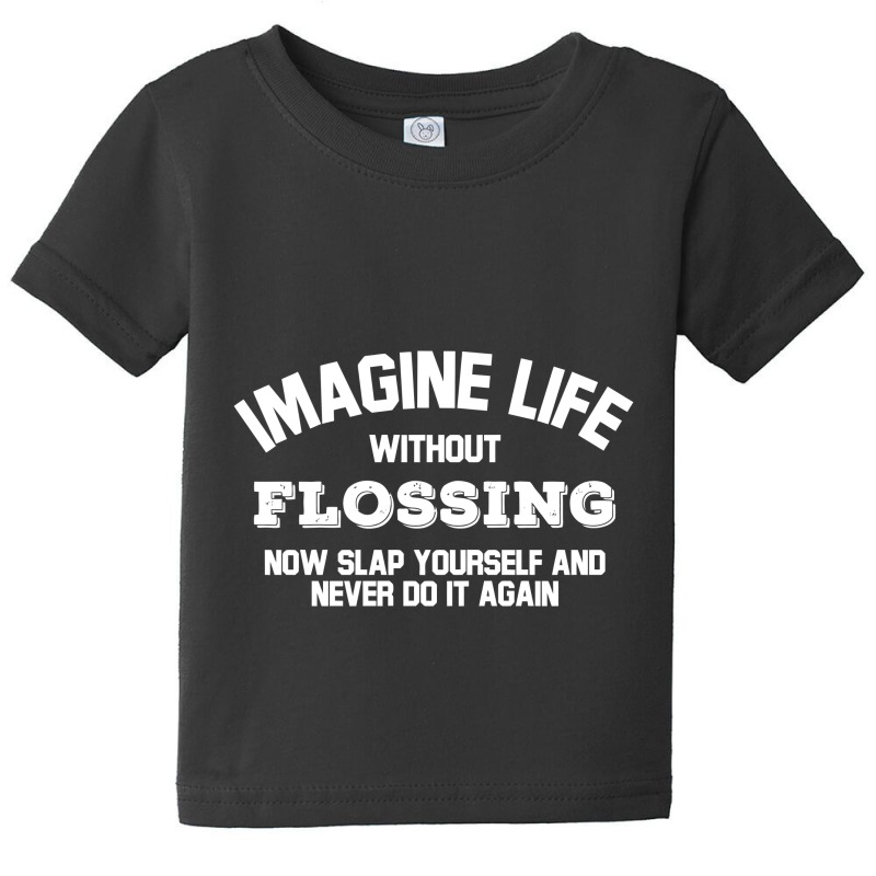 Imagine Life Without Flossing Baby Tee by aurakassh | Artistshot