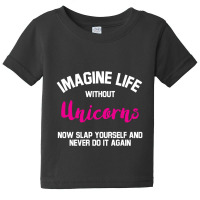 Imagine Life Without Unicorns Baby Tee | Artistshot