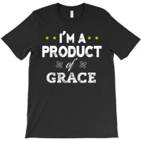 I'm A Product Of Grace T-shirt | Artistshot