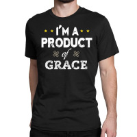 I'm A Product Of Grace Classic T-shirt | Artistshot