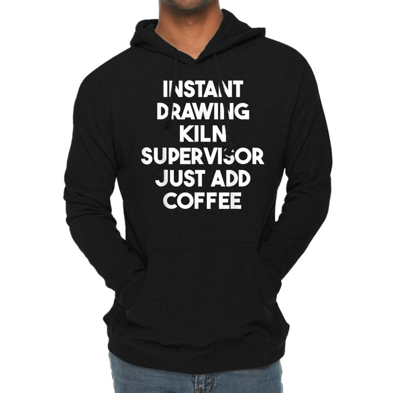 Instant Drawing Kiln Supervisor Just Add Coffee T Shirt Lightweight Hoodie by roopeedwrich76 | Artistshot