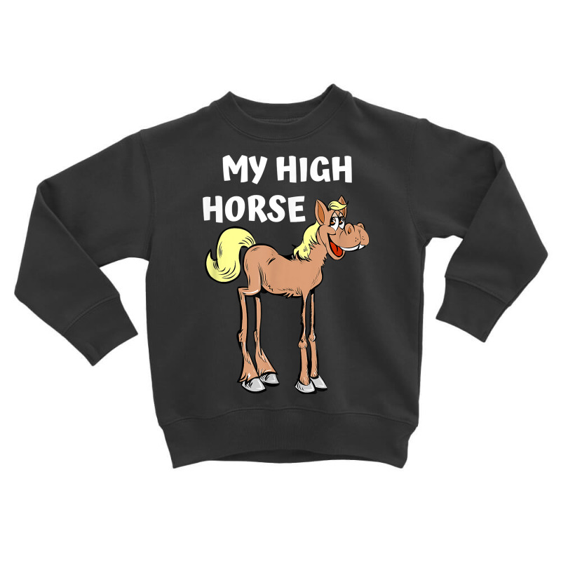 My High Horse Funny Long Legged Horses Pride Morals T Shirt Toddler Sweatshirt by roopeedwrich76 | Artistshot