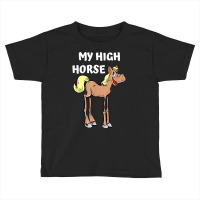 My High Horse Funny Long Legged Horses Pride Morals T Shirt Toddler T-shirt | Artistshot