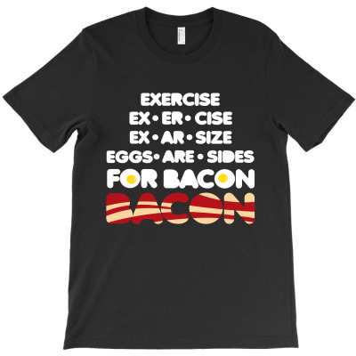 Exercise To Bacon T-shirt Designed By Decka Juanda