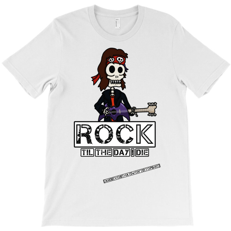 Rock Til The Day I Die T-Shirt by DitreamX | Artistshot