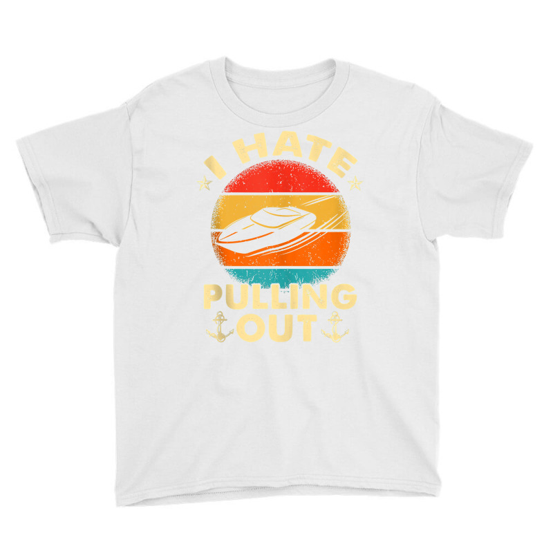 I Hate Pulling Out Retro Boating Boat Captain Tank Top Youth Tee by sugruewxrivestsxe | Artistshot