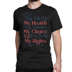 my life my body my choice my rights pro choice feminist t shirt Classic T-shirt | Artistshot