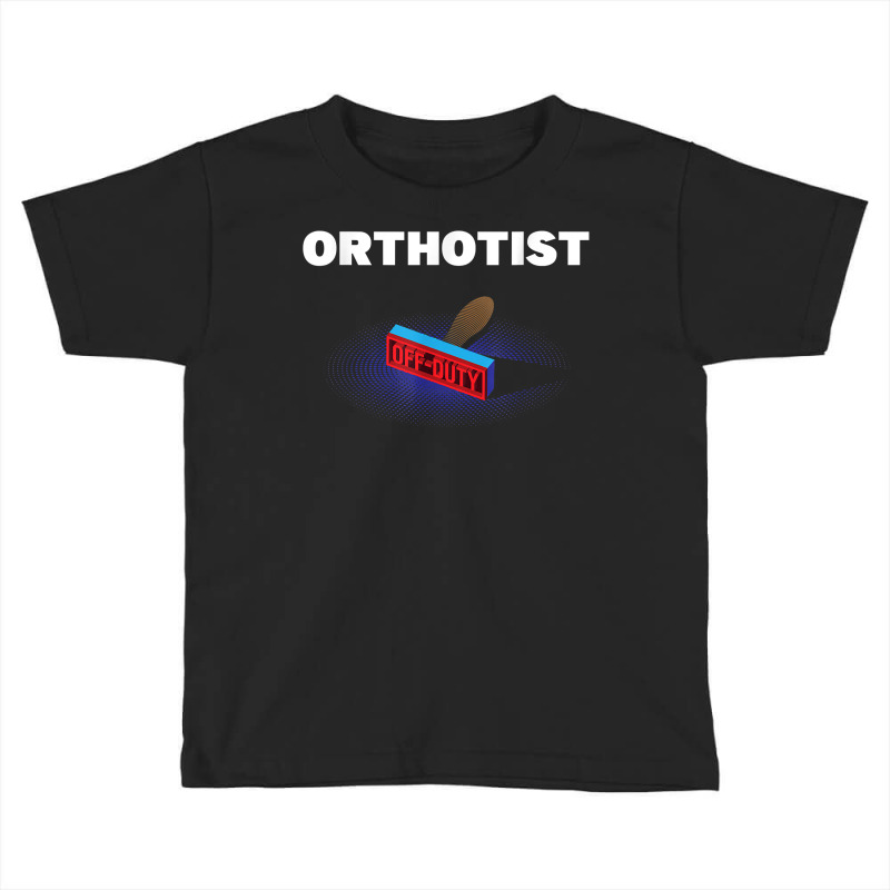 Orthotist Off Duty Funny Prosthetist Humor Prosthetics Work T Shirt Toddler T-shirt by sowleomballoucgp | Artistshot