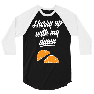Hurry Up With My Damn Croissants 3/4 Sleeve Shirt Designed By Chilistore