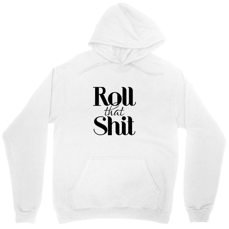 Roll That Shit T Shirt Unisex Hoodie | Artistshot