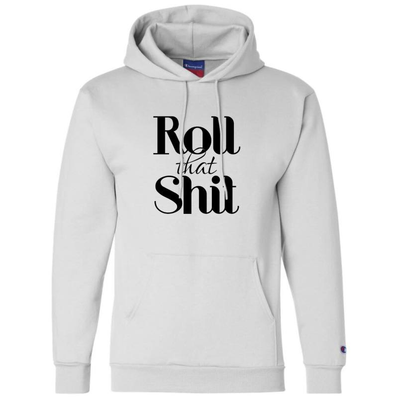 Roll That Shit T Shirt Champion Hoodie | Artistshot