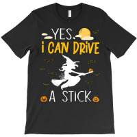 Witch T  Shirtyes I Can Drive A Stick T  Shirt T-shirt | Artistshot