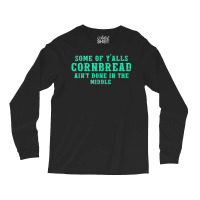 Some Of Y’alls Cornbread Ain’t Done In The Middle Costumed T Shirt Long Sleeve Shirts | Artistshot