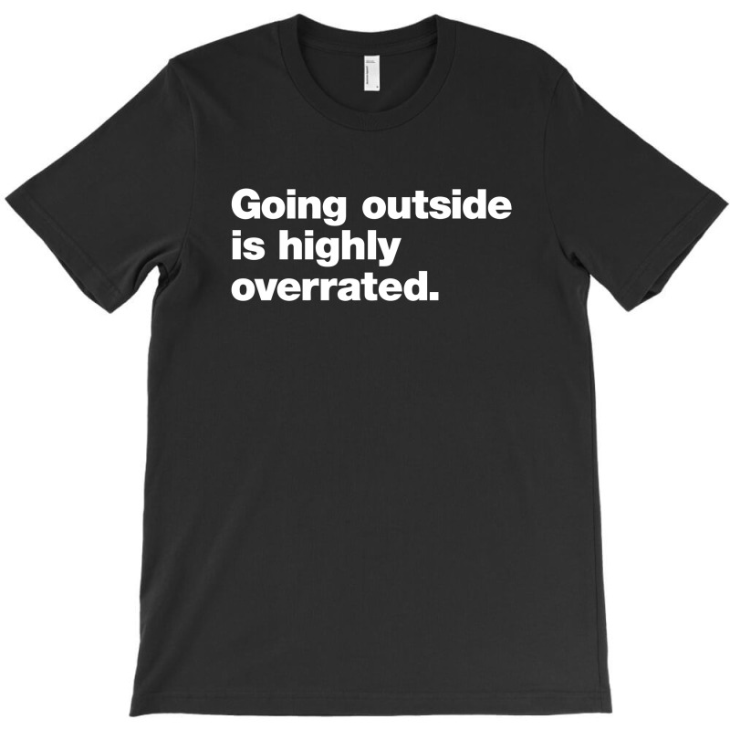 Going Outside Is Highly Overrated T-shirt | Artistshot