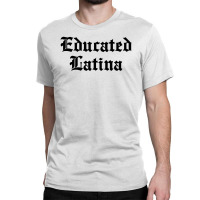 Educated Latina For Light Classic T-shirt | Artistshot