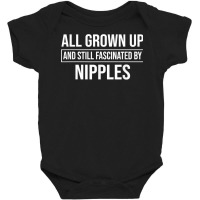 All Grown Up And Still Fascinated By Nipples Funny T Shirt Baby Bodysuit | Artistshot