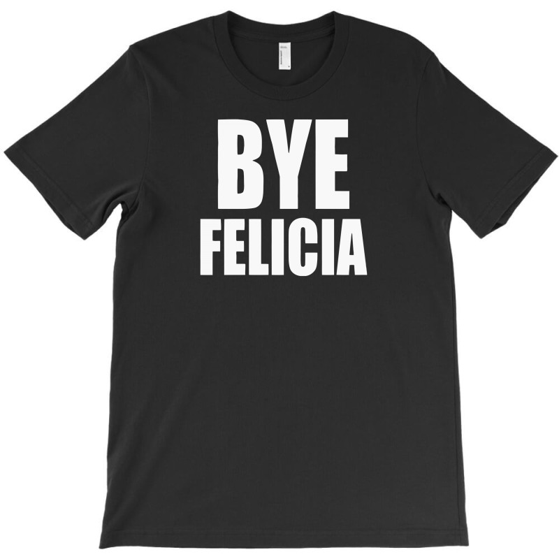 Felicia Bye Funny Tshirt T-shirt | Artistshot