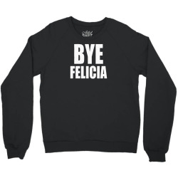felicia bye funny tshirt Crewneck Sweatshirt | Artistshot