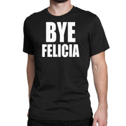 felicia bye funny tshirt Classic T-shirt | Artistshot