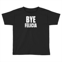 Felicia Bye Funny Tshirt Toddler T-shirt | Artistshot