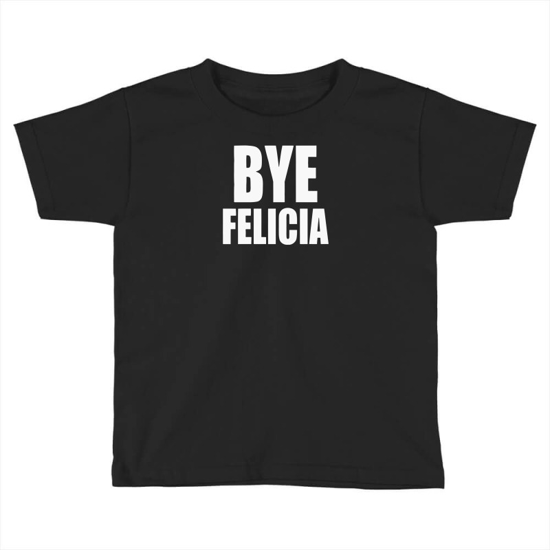 Felicia Bye Funny Tshirt Toddler T-shirt | Artistshot