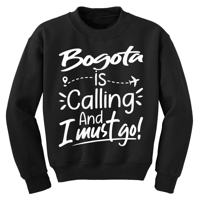 Bogota Is Calling And I Must Go Funny Colombia Travel T Shirt Youth Sweatshirt by pickengtwrentv | Artistshot