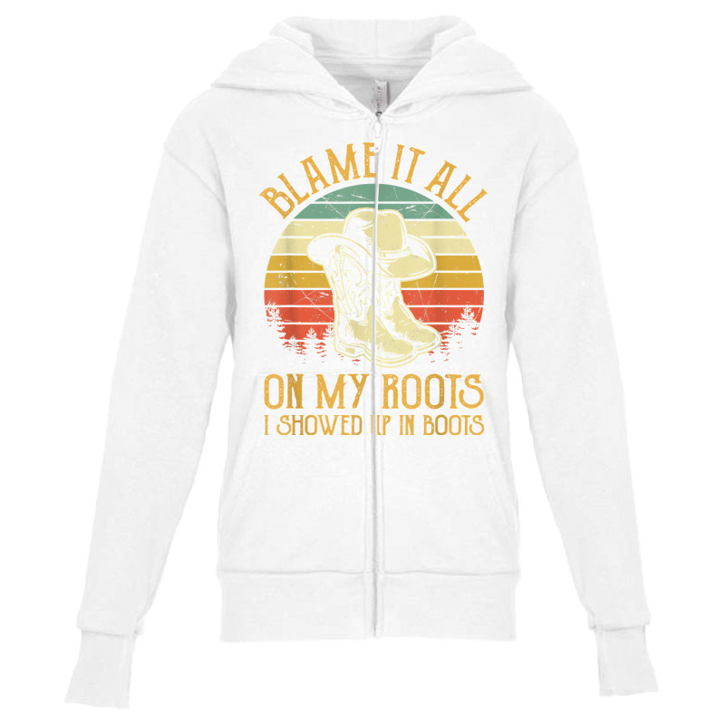 Blame It All On My Roots Tshirt I Showed Up In Boots T Shirt Youth Zipper Hoodie | Artistshot